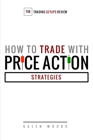 How to Trade with Price Action Strategies by Galen Woods