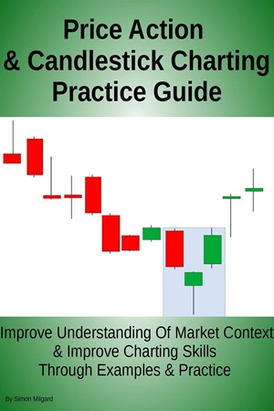 Price Action and Candlestick Charting Practice Guide By Simon Milgard