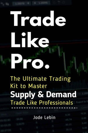 Trade Like Pro. The Ultimate Trading Kit to Master Supply Demand Trade Like P