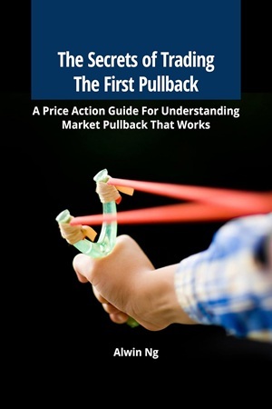 The Secrets of Trading The First Pullback A Price Action Guide For Understanding Market Pullback That Works By Alwin Ng